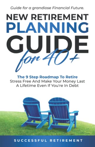 New Retirement Planning Guide For 40+: The 9 Step Road Map To Retire Stress Free And Make A Money Last Lifetime Even If You’re In Debt