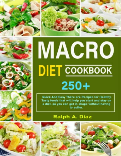 MACRO DIET COOKBOOK: 250+ Quick And Easy There are Recipes for Healthy, Tasty foods that will help you start and stay on a diet, so you can get in shape without having to suffer.