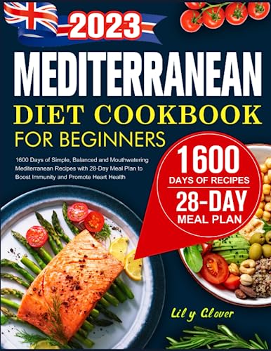 Mediterranean Diet Cookbook for Beginners UK: 1600 Days of Simple, Balanced and Mouthwatering Mediterranean Recipes with 28-Day Meal Plan to Boost Immunity and Promote Heart Health