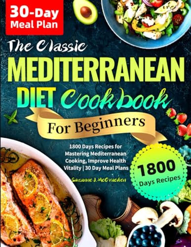 Classic Mediterranean Diet Cookbook for Beginners : 1800 Days Recipes for Mastering Mediterranean Cooking, Improve Health Vitality 30 Day Meal Plans