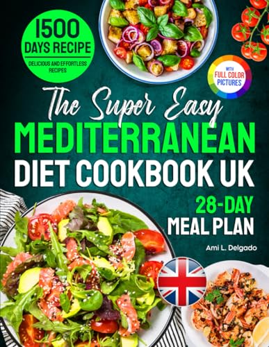 The Super Easy Mediterranean Diet Cookbook UK: 1500 Days of Delicious and Effortless Recipes and 28-Day Meal Plan to Fuel Your Culinary Exploration?Full Color Edition