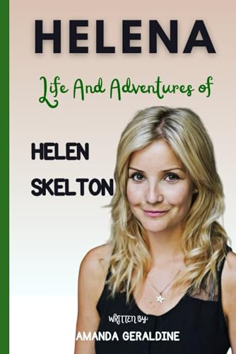 Helena: The Life And Adventures Of Helen Skelton (A Biography)