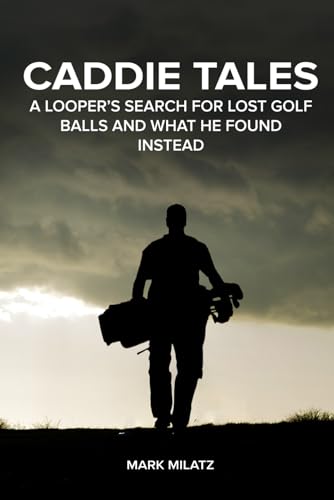 Caddie Tales : A Looper's Search for Lost Golf Balls and What He Found Instead