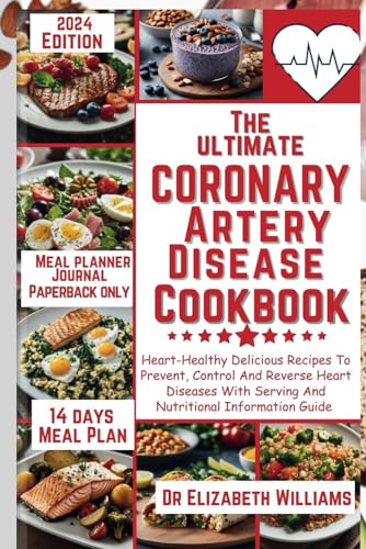 CORONARY ARTERY DISEASE COOKBOOK: Heart-Healthy Delicious Recipes To Prevent, Control And Reverse Heart Diseases With Serving And Nutritional ... Wellness Series: Building a Stronger Heart)