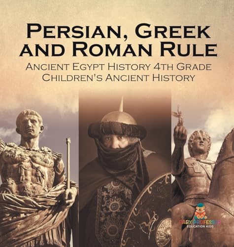 Persian, Greek and Roman Rule - Ancient Egypt History 4th Grade Children's Ancient History