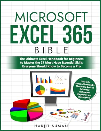 Microsoft Excel 365 Bible: The Ultimate Excel Handbook for Beginners to Master the 27 Must Have Essential Skills Everyone Should Know to Become a Pro