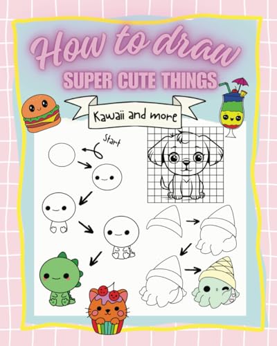 How to draw super cute things: Learn how to draw Kawaii and more. Perfect for Age 8-11