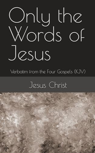 Only the Words of Jesus: Verbatim from the Four Gospels (KJV)