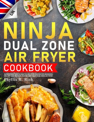 Ninja Dual Zone Air Fryer Cookbook UK : Super Speedy Tasty and Healthy Air Fryer Recipes for Beginners, Incl. Tips and Tricks to Master Your Smart Dual Zone Air Fryer