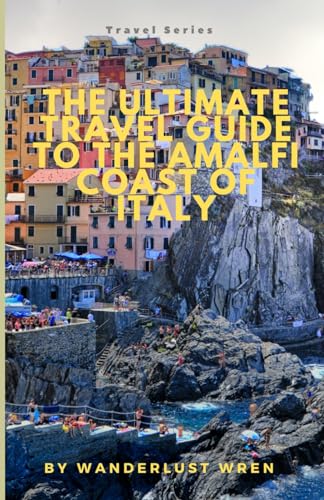 The Ultimate Travel Guide To The Amalfi Coast Of Italy: Wine, Dine, and Unwind: How Anyone Can Effortlessly Explore the Budget-Friendly Wonders of Italy's Stunning Mediterranean Amalfi Coast