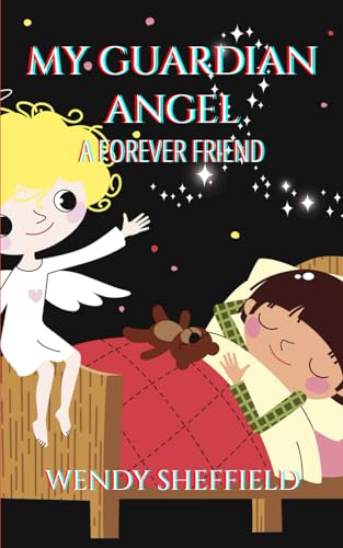 My Guardian Angel: A Forever Friend: Follow Lily's journey as she faces life's challenges with the help of her guardian angel (Spiritwriterspeaks For Spiritual Books)