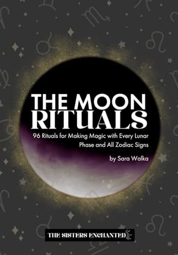 The Moon Rituals: 96 Rituals for Making Magic with Every Lunar Phase and All Zodiac Signs