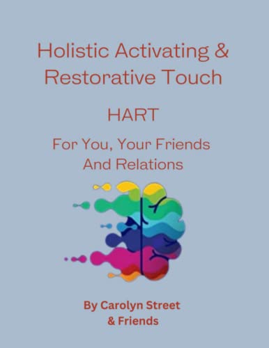 Holistic Activating & Restorative Touch: HART For You, Your Friends And Relations