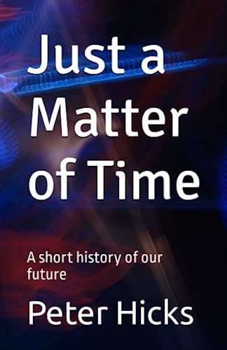 Just a Matter of Time: A short history of our future