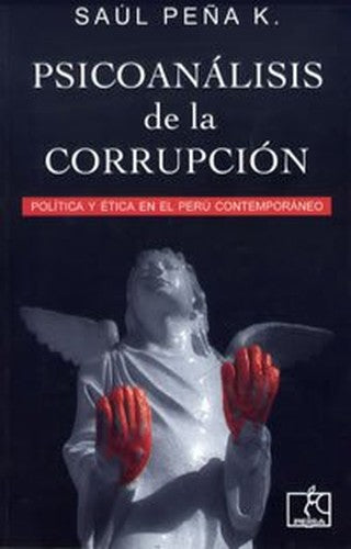 Psicoanalisis De La Corrupcion: Politica Y Etica En El Peru Contemporaneo