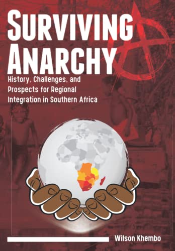 Surviving Anarchy: History, Challenges and Prospects for Regional Integration in Southern Africa