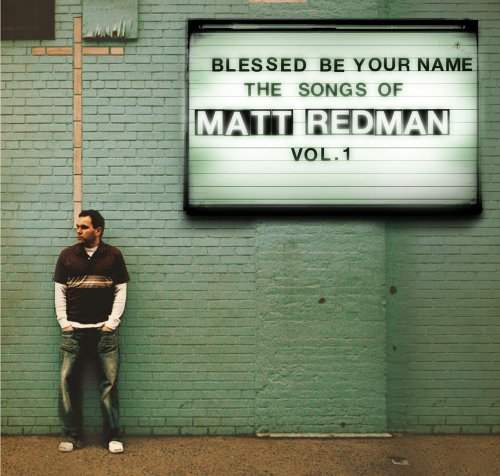 Blessed Be Your Name: The Songs Of Matt Redman Vol. 1