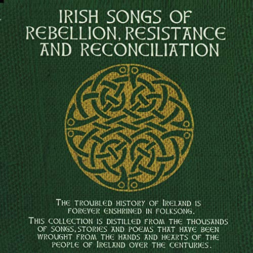 Irish Songs of Rebellion, Resistance and Reconciliation