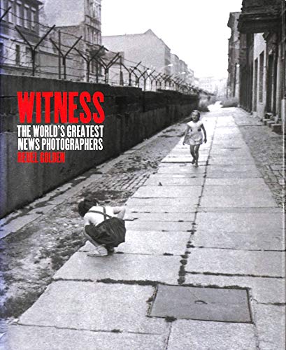 Witness. The World's Greatest News Photographers.