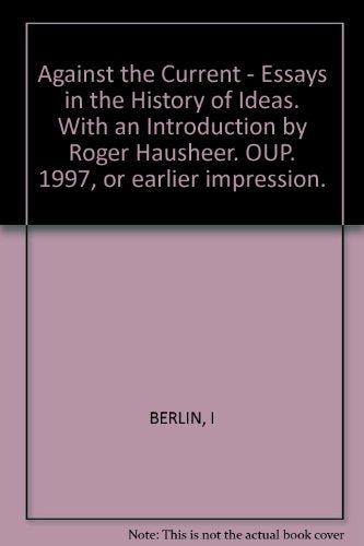 Against the Current - Essays in the History of Ideas. With an Introduction by Roger Hausheer. OUP. 1997, or earlier impression.