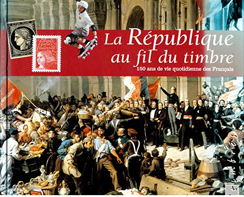 La Republique Au Fil Du Timbre 150 Ans De Vie Quotidienne Des Francais