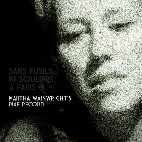 Sans Fusils, Ni Souliers, A Paris. Martha Wainwright’s Piaf Record