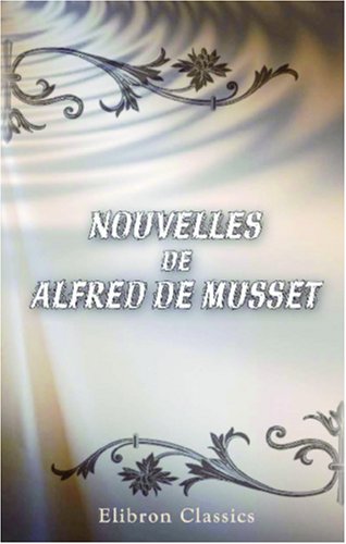 Nouvelles de Alfred de Musset. Les deux ma?tresses. Emmeline. Le fils du Titien. Fr?d?ric et Bernerette