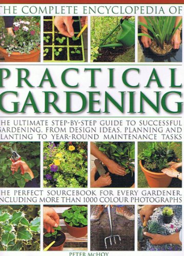 The Complete Encyclopedia of Practical Gardening: The Ultimate Step-by-step Guide to Successful Gardening, From Design Ideas, Planning and Planting to Year-round Maintenance Tasks