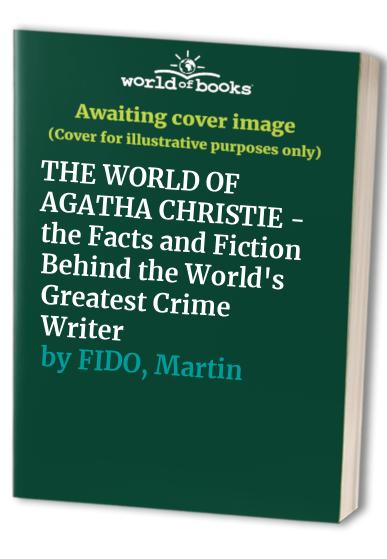 THE WORLD OF AGATHA CHRISTIE - the Facts and Fiction Behind the World's Greatest Crime Writer