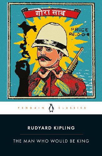 The Man Who Would Be King: Selected Stories of Rudyard Kipling
