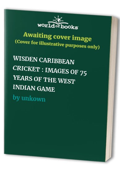 WISDEN CARIBBEAN CRICKET : IMAGES OF 75 YEARS OF THE WEST INDIAN GAME