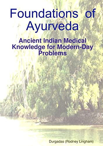 Foundations of Ayurveda: Ancient Indian Medical Knowledge for Modern-Day Problems