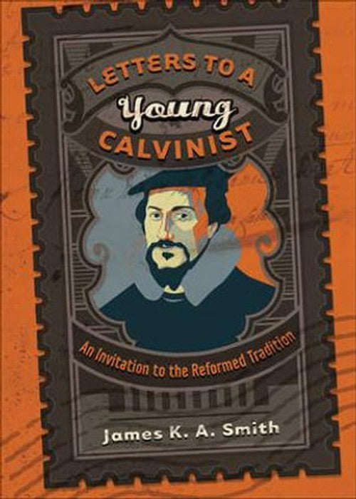 Letters to a Young Calvinist An Invitation to the Reformed Tradition