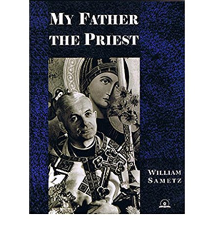 My Father The Priest : The Life and Times of the Very Reverend Dr Peter Sametz / William Sametz