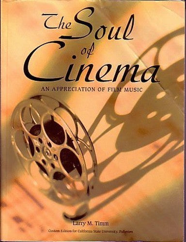 The Soul of Cinema; An Appreciation of Film Music (Custom Edition for Cal State Fullerton) by Larry M. Timm (2009) Paperback