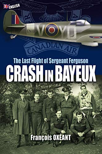 CRASH IN BAYEUX - The Last Flight of Sergeant Ferguson
