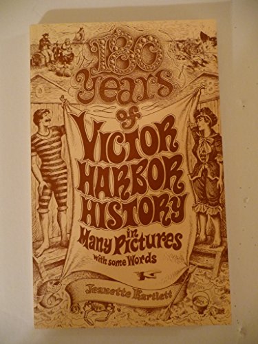 180 Years of Victor Harbor History in Many Pictures with Some Words