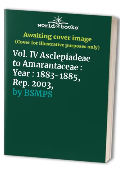 Vol. IV Asclepiadeae to Amarantaceae : Year : 1883-1885, Rep. 2003,