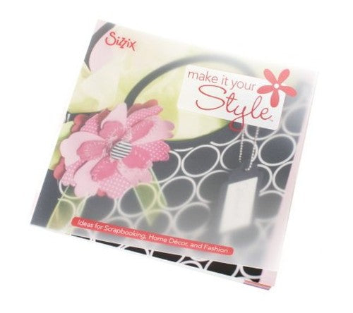 "Sizzix ""Make it Your Style"": Ideas for Scrapbooking, Home Décor, and Fashion"