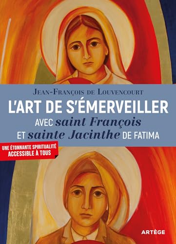 L'art de s'émerveiller avec saint François et sainte Jacinthe de Fatima: Canonisés par le pape François en mai 2017