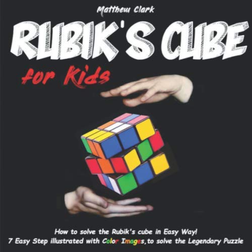 Rubik's Cube for Kids : Discover How to Solve the Rubik's Cube in Easy Way by This Fun Book! 7 Easy Step Illustrated with Color Images, to Solve the Legendary Puzzle