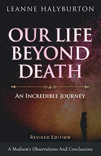 Our Life Beyond Death - An Incredible Journey: A Medium's Observations And Conclusions