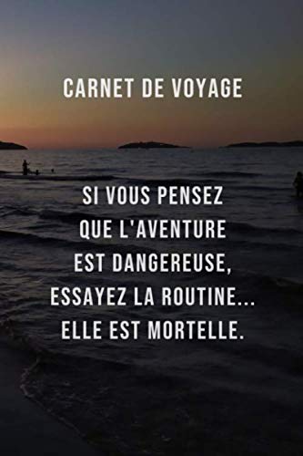 Carnet de voyage, Si vous pensez que l'aventure est dangereuse, essayez la routine... Elle est mortelle.: 160 pages de taille 6x9 po (15,24 x 22,86 cm) avec un espace pour photos, dessins, notes etc.