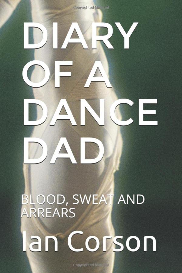 DIARY OF A DANCE DAD: BLOOD, SWEAT AND ARREARS