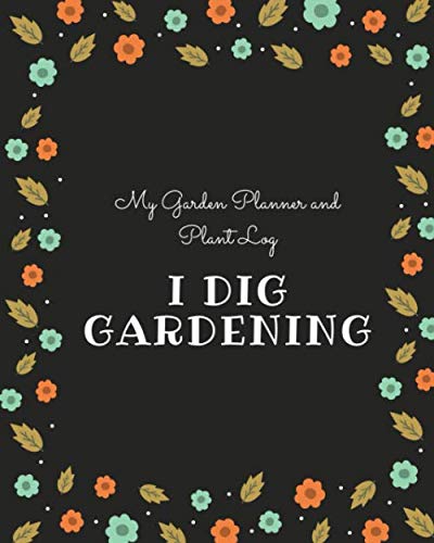 I Dig Gardening: My Garden Planner and Plant Log 8 x 10 inch 100 Page