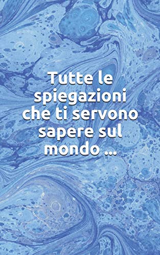 Tutte le spiegazioni che ti servono sapere sul mondo ...