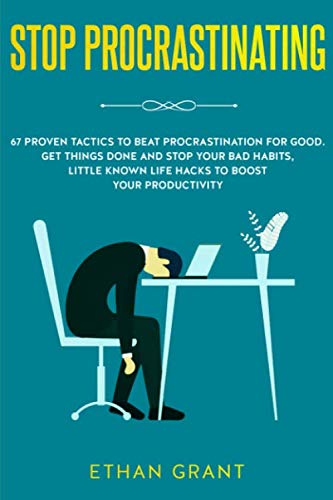 Stop Procrastinating: 67 Proven Tactics to Beat Procrastination for Good: Get Things Done and Stop Your Bad Habits, Little Known Life Hacks to Boost Your Productivity