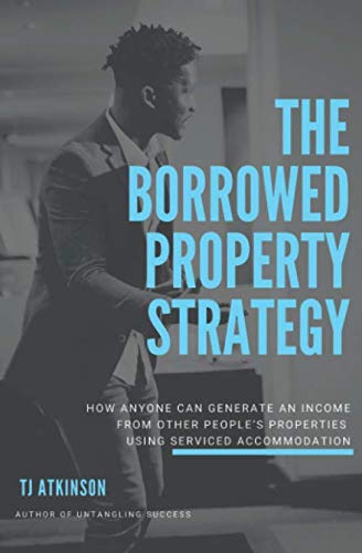 Borrowed Property Strategy : How Anyone Can Generate an Income from Other People's Properties, Using Serviced Accommodation