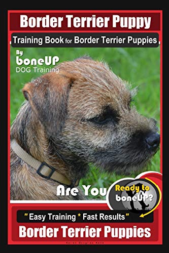 Border Terrier Puppy Training Book for Border Terrier Puppies, By BoneUP DOG Training, Are You Ready to Bone Up? Easy Training * Fast Results, Border Terrier Puppies