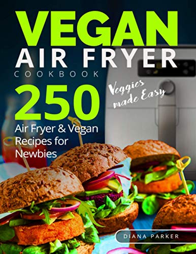 Vegan Air Fryer Cookbook: Veggies made Easy. 250 Air Fryer and Vegan Recipes for Newbies